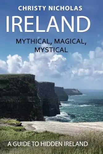 Ireland: Mythical, Magical, Mystical: A Guide to Hidden Ireland (The Hidden Gems Series)